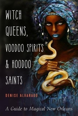 Witch Queens, Voodoo Spirits, and Hoodoo Saints - Denise Alvarado