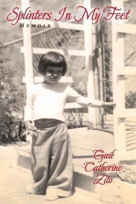 Splinters In My Feet - A Memoir - Gail Catherine Zito