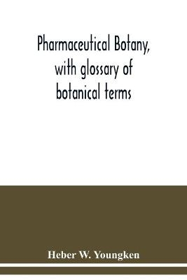 Pharmaceutical botany, with glossary of botanical terms - Heber W Youngken