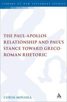 The Paul-Apollos Relationship and Paul''s Stance toward Greco-Roman Rhetoric -  Corin Mihaila