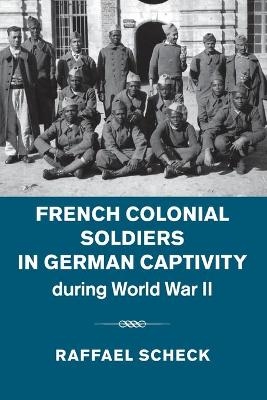 French Colonial Soldiers in German Captivity during World War II - Raffael Scheck