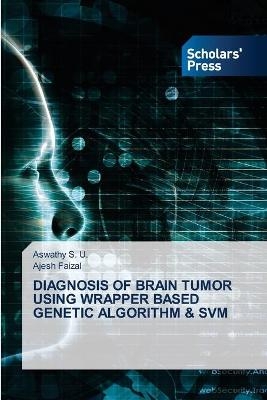 Diagnosis of Brain Tumor Using Wrapper Based Genetic Algorithm & Svm - Aswathy S U, Ajesh Faizal