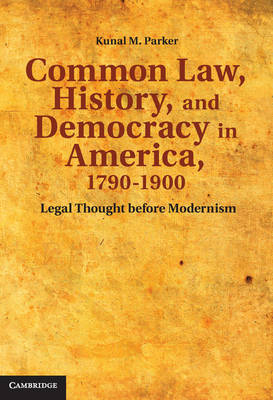 Common Law, History, and Democracy in America, 1790-1900 -  Kunal M. Parker