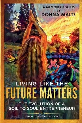 Living Like the Future Matters - Donna Maltz