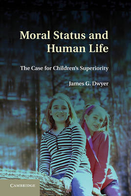 Moral Status and Human Life -  James G. Dwyer