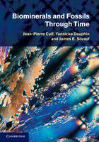 Biominerals and Fossils Through Time -  Jean-Pierre Cuif,  Yannicke Dauphin,  James E. Sorauf