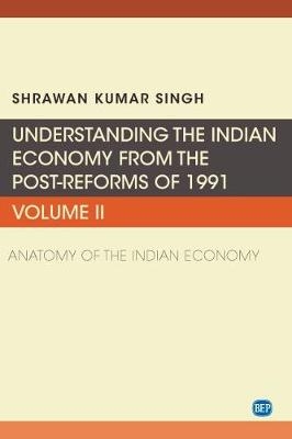 Understanding the Indian Economy from the Post-Reforms of 1991, Volume II - Shrawan Kumar Singh