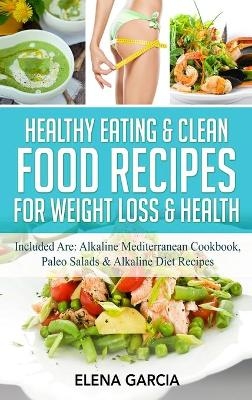 Healthy Eating & Clean Food Recipes for Weight Loss & Health - Elena Garcia