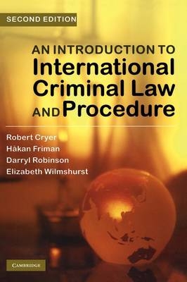 An Introduction to International Criminal Law and Procedure -  Robert (University of Birmingham) Cryer,  Hakan (University College London) Friman, Ontario) Robinson Darryl (Queen's University,  Elizabeth (University College London) Wilmshurst