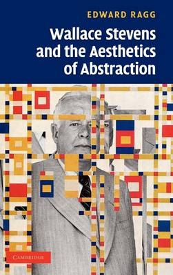 Wallace Stevens and the Aesthetics of Abstraction -  Edward Ragg