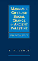 Marriage Gifts and Social Change in Ancient Palestine -  T. M. Lemos