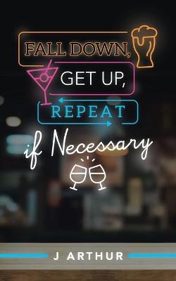 Fall Down, Get Up, Repeat If Necessary - J Arthur