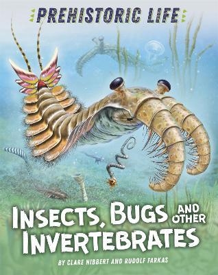 Prehistoric Life: Insects, Bugs and Other Invertebrates - Clare Hibbert