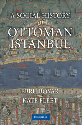 Social History of Ottoman Istanbul -  Ebru Boyar,  Kate Fleet