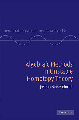 Algebraic Methods in Unstable Homotopy Theory -  Joseph Neisendorfer