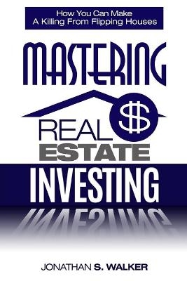 Real Estate Investing - How To Invest In Real Estate - Jonathan S Walker