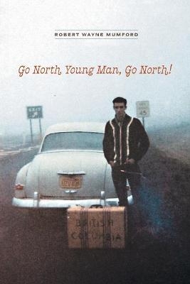 Go North Young Man, Go North! - Robert Wayne Mumford