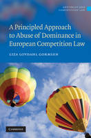 A Principled Approach to Abuse of Dominance in European Competition Law -  Liza (London School of Economics and Political Science) Lovdahl Gormsen