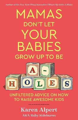 Mamas Don't Let Your Babies Grow Up To Be A-Holes - Karen Alpert