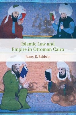 Islamic Law and Empire in Ottoman Cairo - James Baldwin