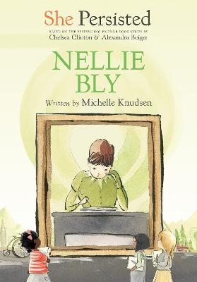 She Persisted: Nellie Bly - Michelle Knudsen, Chelsea Clinton