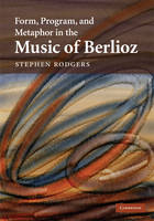 Form, Program, and Metaphor in the Music of Berlioz -  Stephen Rodgers