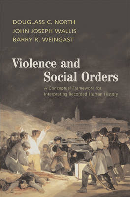 Violence and Social Orders -  Douglass C. North,  John Joseph Wallis,  Barry R. Weingast