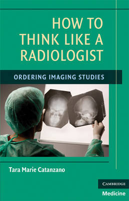 How to Think Like a Radiologist -  Tara Marie Catanzano