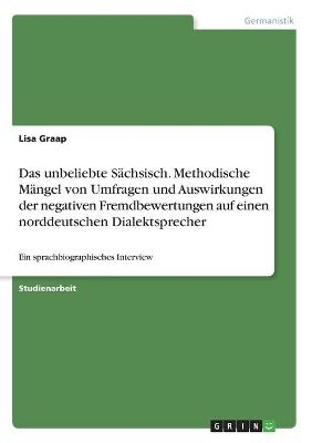 Das unbeliebte SÃ¤chsisch. Methodische MÃ¤ngel von Umfragen und Auswirkungen der negativen Fremdbewertungen auf einen norddeutschen Dialektsprecher - Lisa Graap