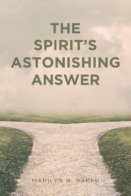 The Spirit's Astonishing Answer - Marilyn R Baker
