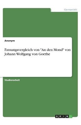 Fassungsvergleich von "An den Mond" von Johann Wolfgang von Goethe -  Anonym