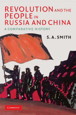Revolution and the People in Russia and China -  S. A. Smith