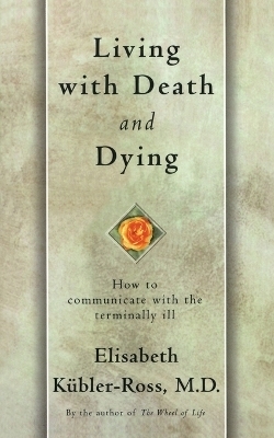 Living with Death and Dying: How to Communicate with the Terminally Ill -  Kubler-Ross