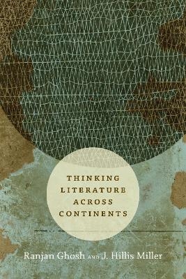 Thinking Literature across Continents - Ranjan Ghosh, J. Hillis Miller