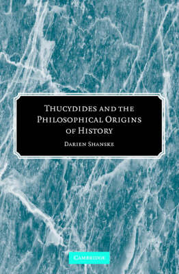 Thucydides and the Philosophical Origins of History -  Darien Shanske