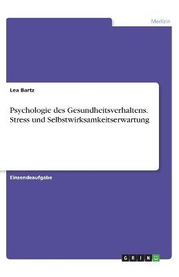 Psychologie des Gesundheitsverhaltens. Stress und Selbstwirksamkeitserwartung - Lea Bartz