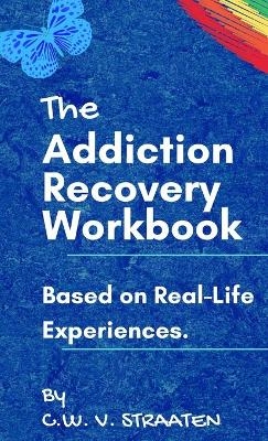 The Addiction Recovery Workbook - C W Straaten