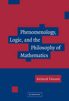 Phenomenology, Logic, and the Philosophy of Mathematics -  Richard Tieszen