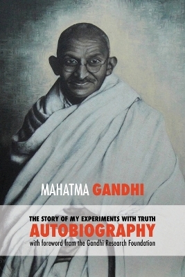 The Story of My Experiments with Truth - Mahatma Gandhi's Unabridged Autobiography - Gandhi Mahatma Mohandas K