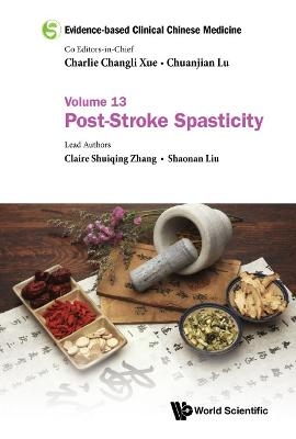 Evidence-based Clinical Chinese Medicine - Volume 13: Post-stroke Spasticity - Claire Shuiqing Zhang, Shaonan Liu