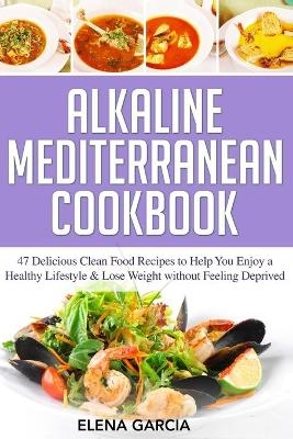 Alkaline Mediterranean Cookbook - Elena Garcia