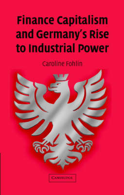 Finance Capitalism and Germany's Rise to Industrial Power -  Caroline Fohlin