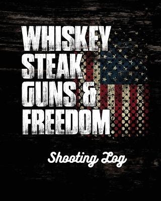 Whiskey Steak Guns & Freedom Shooting Log - Trent Placate