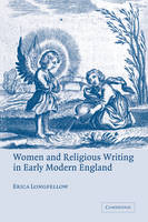 Women and Religious Writing in Early Modern England -  Erica Longfellow