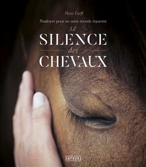 Le silence des chevaux : plaidoyer pour un autre monde équestre - Pierre Enoff