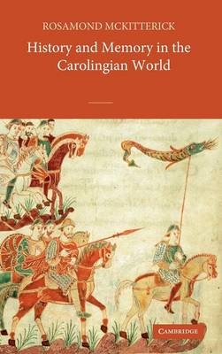 History and Memory in the Carolingian World -  Rosamond McKitterick