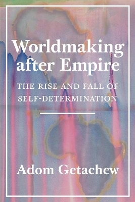 Worldmaking after Empire - Adom Getachew