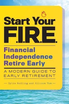 Start Your F.I.R.E. (Financial Independence Retire Early) - Dylin Redling, Allison Tom