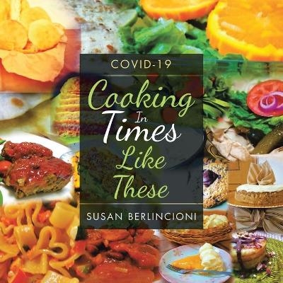 Cooking in Times Like These - Susan Berlincioni