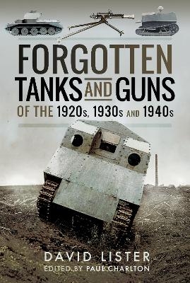 Forgotten Tanks and Guns of the 1920s, 1930s and 1940s - David Lister